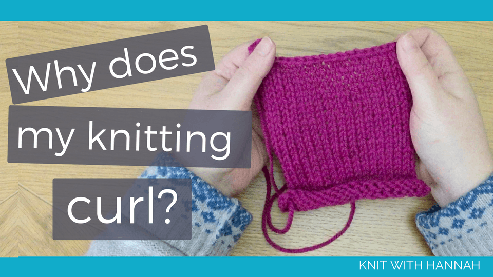 Why Does My Knitting Curl At The Edges? Knit With Hannah