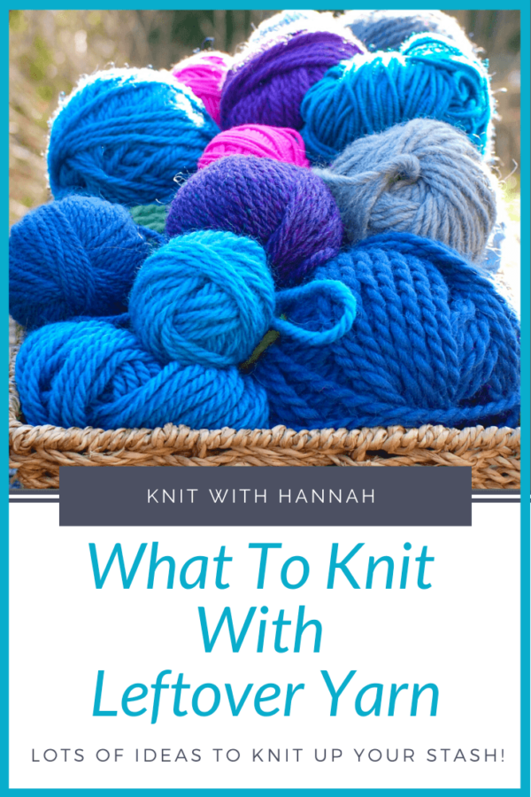 What To Knit With Leftover Yarn - Knit With Hannah